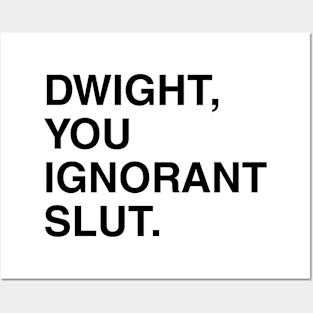 Dwight, You Ignorant Slut. Posters and Art